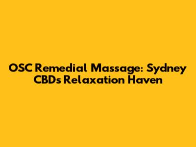 OSC Remedial Massage: Sydney CBD's Relaxation Haven