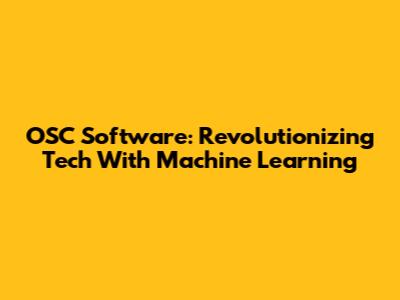 OSC Software: Revolutionizing Tech With Machine Learning