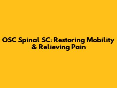 OSC Spinal SC: Restoring Mobility & Relieving Pain