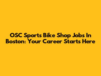 OSC Sports Bike Shop Jobs In Boston: Your Career Starts Here