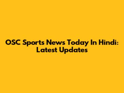 OSC Sports News Today In Hindi: Latest Updates