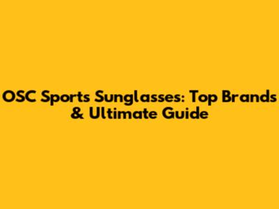 OSC Sports Sunglasses: Top Brands & Ultimate Guide