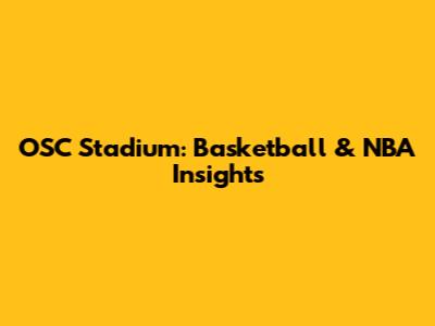 OSC Stadium: Basketball & NBA Insights