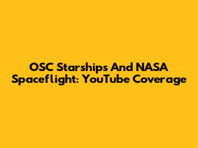 OSC Starships And NASA Spaceflight: YouTube Coverage