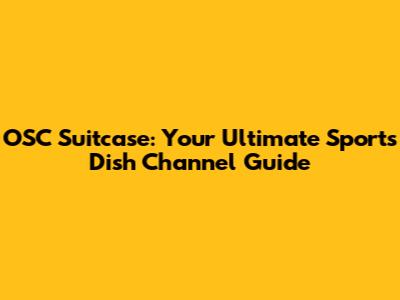 OSC Suitcase: Your Ultimate Sports Dish Channel Guide