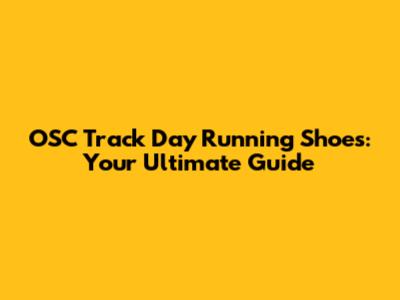 OSC Track Day Running Shoes: Your Ultimate Guide
