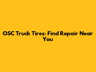 OSC Truck Tires: Find Repair Near You