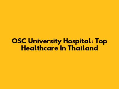 OSC University Hospital: Top Healthcare In Thailand