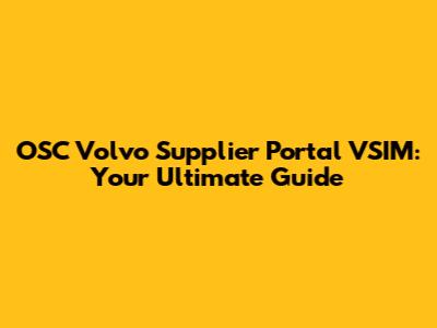 OSC Volvo Supplier Portal VSIM: Your Ultimate Guide