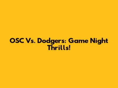 OSC Vs. Dodgers: Game Night Thrills!