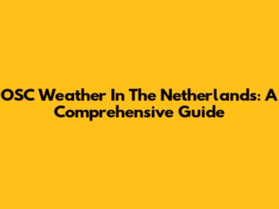 OSC Weather In The Netherlands: A Comprehensive Guide