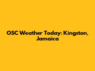 OSC Weather Today: Kingston, Jamaica