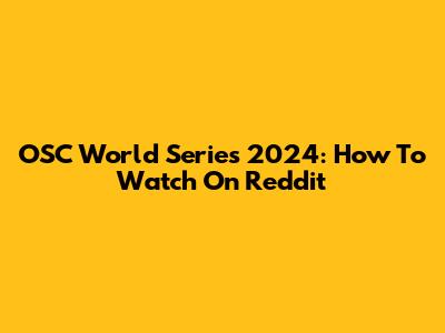 OSC World Series 2024: How To Watch On Reddit