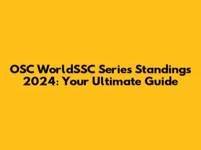 OSC WorldSSC Series Standings 2024: Your Ultimate Guide