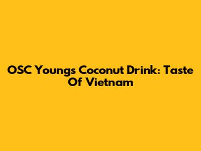 OSC Young's Coconut Drink: Taste Of Vietnam