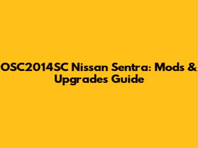 OSC2014SC Nissan Sentra: Mods & Upgrades Guide