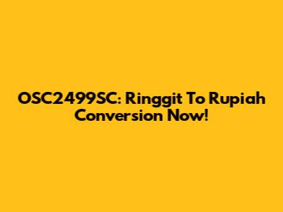 OSC2499SC: Ringgit To Rupiah Conversion Now!