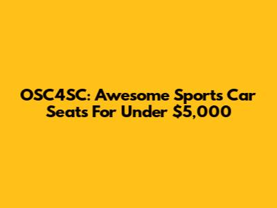 OSC4SC: Awesome Sports Car Seats For Under $5,000