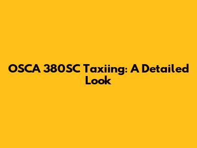 OSCA 380SC Taxiing: A Detailed Look