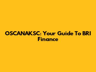 OSCANAKSC: Your Guide To BRI Finance