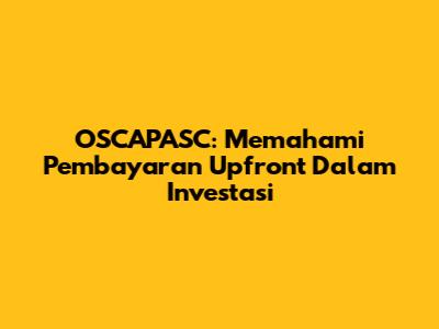 OSCAPASC: Memahami Pembayaran Upfront Dalam Investasi