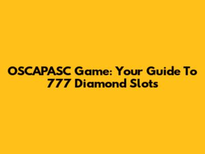 OSCAPASC Game: Your Guide To 777 Diamond Slots