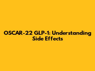 OSCAR-22 GLP-1: Understanding Side Effects