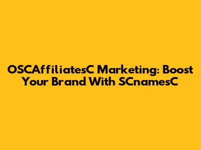 OSCAffiliatesC Marketing: Boost Your Brand With SCnamesC