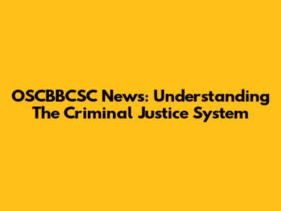OSCBBCSC News: Understanding The Criminal Justice System
