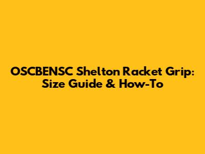 OSCBENSC Shelton Racket Grip: Size Guide & How-To