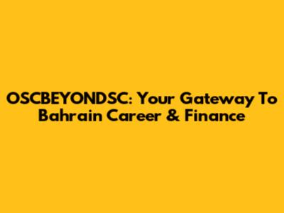 OSCBEYONDSC: Your Gateway To Bahrain Career & Finance