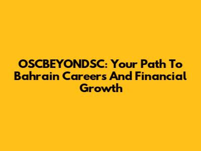 OSCBEYONDSC: Your Path To Bahrain Careers And Financial Growth