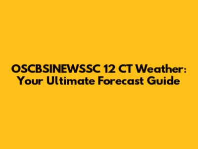OSCBSINEWSSC 12 CT Weather: Your Ultimate Forecast Guide