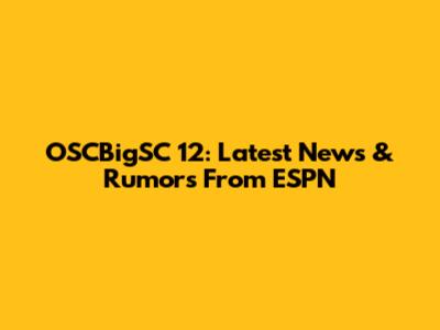 OSCBigSC 12: Latest News & Rumors From ESPN