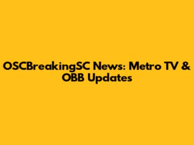 OSCBreakingSC News: Metro TV & OBB Updates