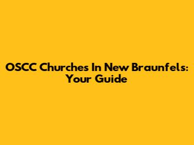 OSCC Churches In New Braunfels: Your Guide