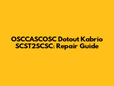 OSCCASCOSC Dotout Kabrio SCST2SCSC: Repair Guide