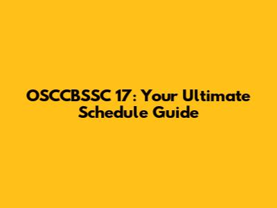 OSCCBSSC 17: Your Ultimate Schedule Guide