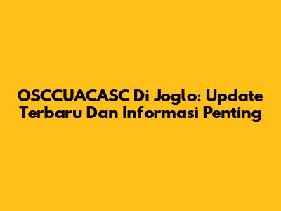 OSCCUACASC Di Joglo: Update Terbaru Dan Informasi Penting