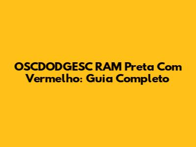 OSCDODGESC RAM Preta Com Vermelho: Guia Completo