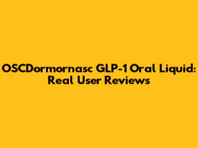 OSCDormornasc GLP-1 Oral Liquid: Real User Reviews