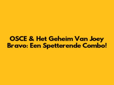 OSCE & Het Geheim Van Joey Bravo: Een Spetterende Combo!