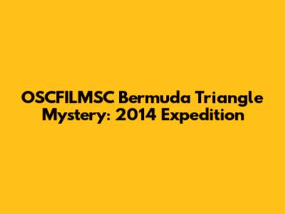 OSCFILMSC Bermuda Triangle Mystery: 2014 Expedition