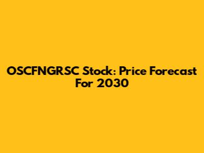 OSCFNGRSC Stock: Price Forecast For 2030