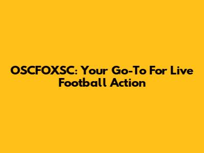 OSCFOXSC: Your Go-To For Live Football Action