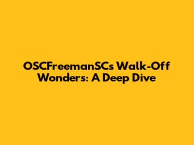 OSCFreemanSC's Walk-Off Wonders: A Deep Dive