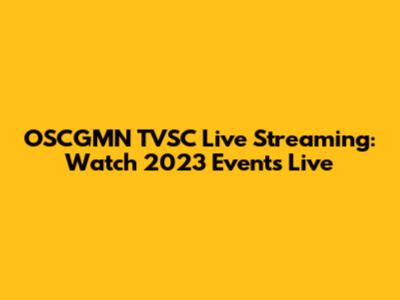 OSCGMN TVSC Live Streaming: Watch 2023 Events Live