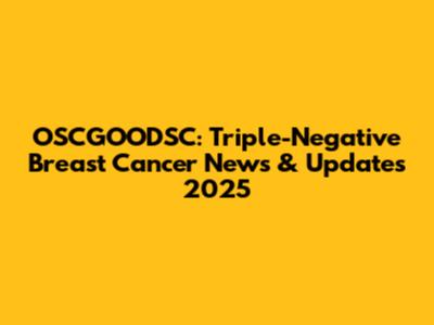 OSCGOODSC: Triple-Negative Breast Cancer News & Updates 2025