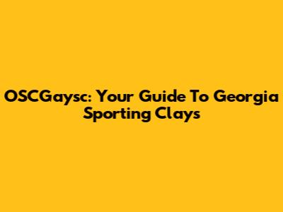 OSCGaysc: Your Guide To Georgia Sporting Clays