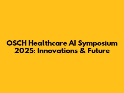 OSCH Healthcare AI Symposium 2025: Innovations & Future